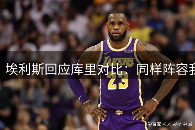 埃利斯回应库里对比：同样阵容我也能率队夺冠