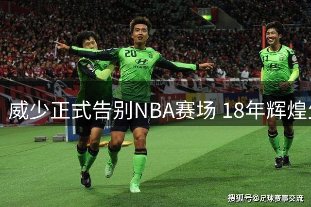 威少正式告别NBA赛场 18年辉煌生涯独缺总冠军