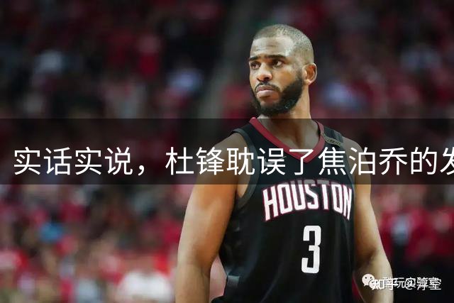 实话实说，杜锋耽误了焦泊乔的发展！
