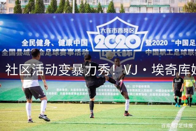 社区活动变暴力秀！VJ·埃奇库姆连扣小球员引争议