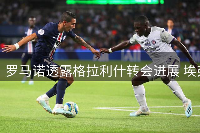 罗马诺透露格拉利什转会进展 埃弗顿与曼城展开谈判